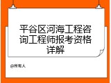 平谷区河海工程咨询工程师报考资格详解