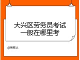 大兴区劳务员考试一般在哪里考
