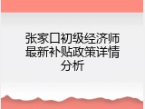 张家口初级经济师最新补贴政策详情分析