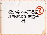 保定养老护理员最新补贴政策详情分析