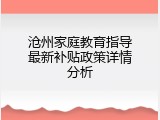 沧州家庭教育指导最新补贴政策详情分析