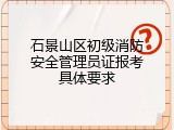 石景山区初级消防安全管理员证报考具体要求