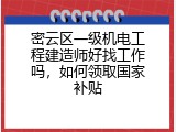 密云区一级机电工程建造师好找工作吗，如何领取国家补贴