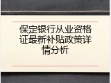 保定银行从业资格证最新补贴政策详情分析