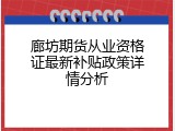 廊坊期货从业资格证最新补贴政策详情分析