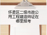 怀柔区二级市政公用工程建造师证在哪里报考