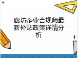 廊坊企业合规师最新补贴政策详情分析