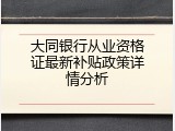 大同银行从业资格证最新补贴政策详情分析