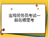 宝鸡劳务员考试一般在哪里考