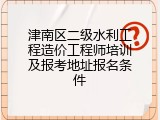 津南区二级水利工程造价工程师培训及报考地址报名条件