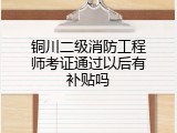 铜川二级消防工程师考证通过以后有补贴吗