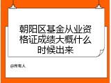 朝阳区基金从业资格证成绩大概什么时候出来