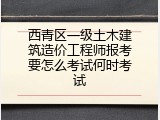 西青区一级土木建筑造价工程师报考要怎么考试何时考试