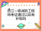 怒江一级消防工程师考证通过以后有补贴吗