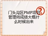 门头沟区PMP项目管理师成绩大概什么时候出来
