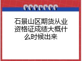 石景山区期货从业资格证成绩大概什么时候出来