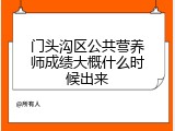 门头沟区公共营养师成绩大概什么时候出来