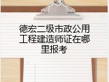 德宏二级市政公用工程建造师证在哪里报考