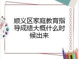 顺义区家庭教育指导成绩大概什么时候出来