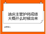 迪庆主管护师成绩大概什么时候出来