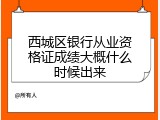 西城区银行从业资格证成绩大概什么时候出来