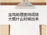 宝鸡助理医师成绩大概什么时候出来
