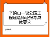 平顶山一级公路工程建造师证报考具体要求
