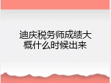 迪庆税务师成绩大概什么时候出来