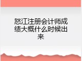 怒江注册会计师成绩大概什么时候出来