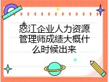 怒江企业人力资源管理师成绩大概什么时候出来