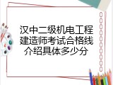 汉中二级机电工程建造师考试合格线介绍具体多少分