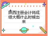 陕西注册会计师成绩大概什么时候出来