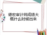 德宏审计师成绩大概什么时候出来