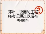 郑州二级消防工程师考证通过以后有补贴吗