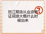 怒江期货从业资格证成绩大概什么时候出来
