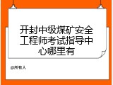 开封中级煤矿安全工程师考试指导中心哪里有