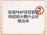 菏泽PMP项目管理师成绩大概什么时候出来