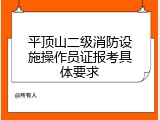 平顶山二级消防设施操作员证报考具体要求