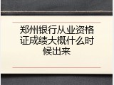 郑州银行从业资格证成绩大概什么时候出来