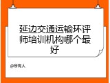 延边交通运输环评师培训机构哪个最好