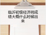 临沂初级经济师成绩大概什么时候出来