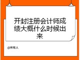 开封注册会计师成绩大概什么时候出来