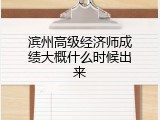 滨州高级经济师成绩大概什么时候出来