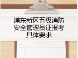 浦东新区五级消防安全管理员证报考具体要求