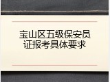 宝山区五级保安员证报考具体要求