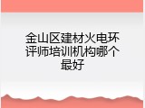 金山区建材火电环评师培训机构哪个最好