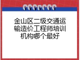 金山区二级交通运输造价工程师培训机构哪个最好