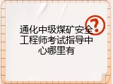 通化中级煤矿安全工程师考试指导中心哪里有