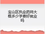 宝山区执业药师大概多少学费好就业吗