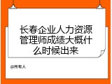 长春企业人力资源管理师成绩大概什么时候出来